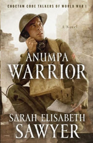 Title: Anumpa Warrior: Choctaw Code Talkers of World War I, Author: Sarah Elisabeth Sawyer