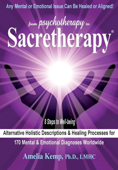 From Psychotherapy to Sacretherapy - Alternative Holistic Descriptions & Healing Processes for 170 Mental & Emotional Diagnoses Worldwide