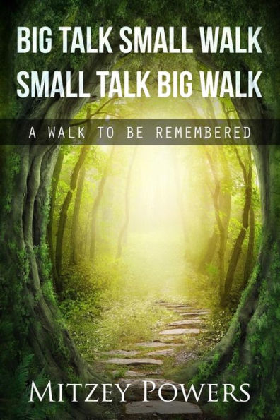 Big Talk Small Walk Small Talk Big Walk: A Walk To Be Remembered