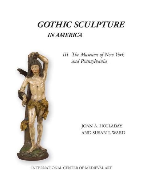 Gothic Sculpture in America III. The Museums of New York and Pennsylvania