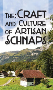 Title: The Craft & Culture of Artisan Schnaps, Author: Kirk Ross