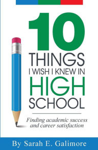 Title: 10 Things I Wish I Knew In High School, Author: Sarah E. Galimore