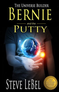 Title: The Universe Builders: Bernie and the Putty: (humorous fantasy and science fiction for young adults), Author: Steve LeBel
