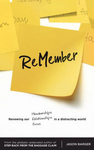 Title: ReMember: Renewing Our Memberships, Relationships and Focus in a Distracting World, Author: Jason V. Barger