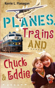 Title: Planes, Trains and Chuck & Eddie: A Lighthearted Look at Families, Author: Kerrie L. Flanagan