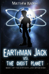 Title: Earthman Jack vs. The Ghost Planet, Author: Matthew Kadish
