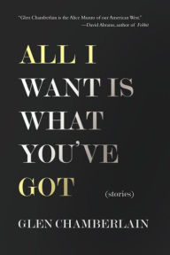 Title: All I Want is What You've Got, Author: Glen Chamberlain