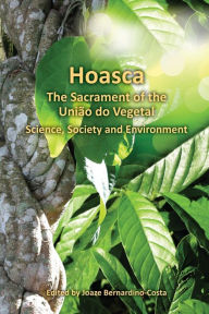 Title: Hoasca The Sacrament of the Uniao do Vegetal, Science, Society and Environment, Author: Marlene Dobkins De Rios