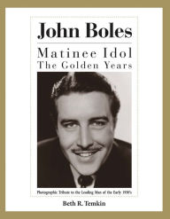 Title: John Boles: The Matinee Idol : The Golden Years, Author: Bob Havens