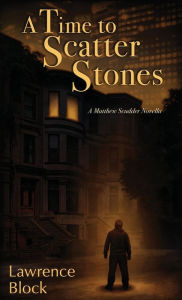 Title: A Time to Scatter Stones: A Matthew Scudder Novella, Author: Lawrence Block