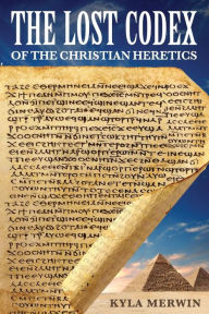 Title: The Lost Codex of the Christian Heretics, Author: Robert Bruce Ware