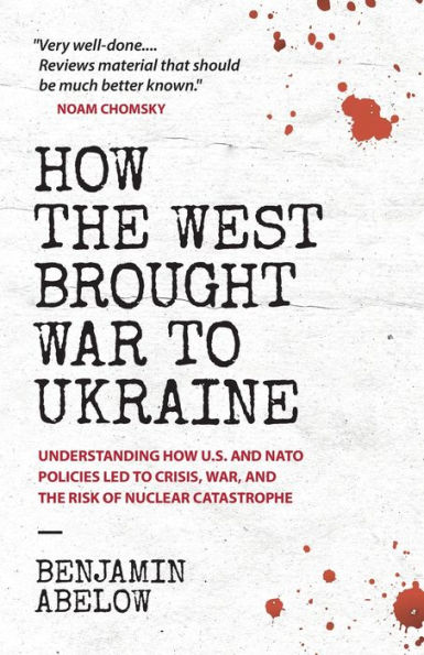 How the West Brought War to Ukraine: Understanding U.S. and NATO Policies Led Crisis, War, Risk of Nuclear Catastrophe