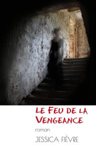 Title: Le Feu de la Vengeance, Author: Jessica Fievre