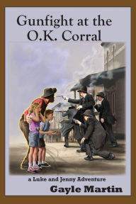 Title: Gunfight at the O.K. Corral: a Luke and Jenny Adventure, Author: Gayle Martin