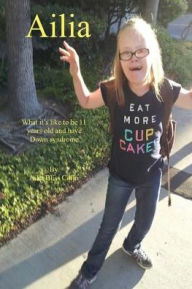 Title: Ailia (What It's Like to Be 11 Years Old and Have Down Syndrome), Author: Ailia Bliss Colin