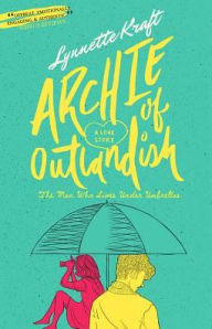 Title: Archie of Outlandish: The Man Who Lives Under Umbrellas, Author: Lynnette Kraft