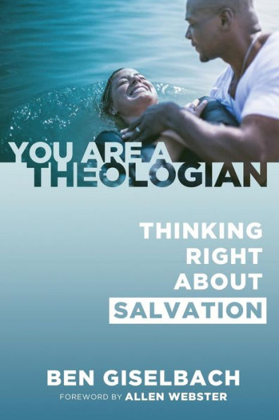 Thinking Right about Salvation (You Are a Theologian Series)