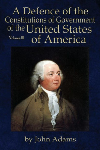 A Defence of the Constitutions Government United States America: Volume III