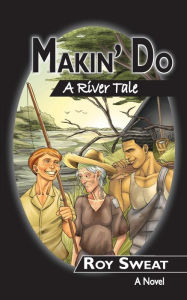 Title: Makin' Do: A River Tale, Author: Roy Sweat