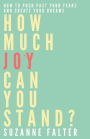 How Much Joy Can You Stand?: How to Push Past Your Fears and Create Your Dreams