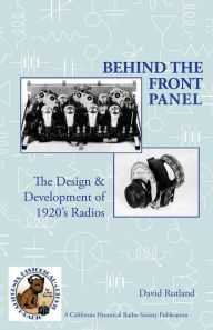 Title: Behind The Front Panel: The Design & Development of 1920's Radio, Author: Richard Watts PhD