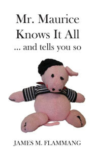 Title: Mr. Maurice Knows It All ... and tells you so, Author: James M. Flammang