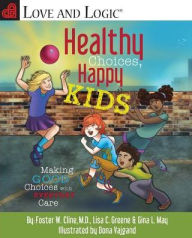 Title: Healthy Choices, Happy Kids: Making Good Choices with Everyday Care, Author: Foster W. Cline