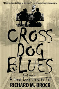 Title: Cross Dog Blues: Book One of A Great Long Story to Tell, Author: Richard M Brock
