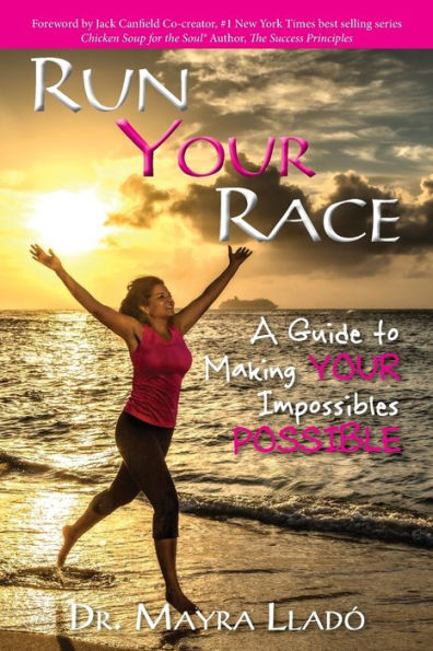 Run Your Race: A Guide to Making Your Impossibles Possible