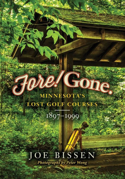 Fore! Gone: Minnesota's Lost Golf Courses, 1897-1999