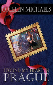 Title: I Found My Heart in Prague, Author: Colleen Michaels