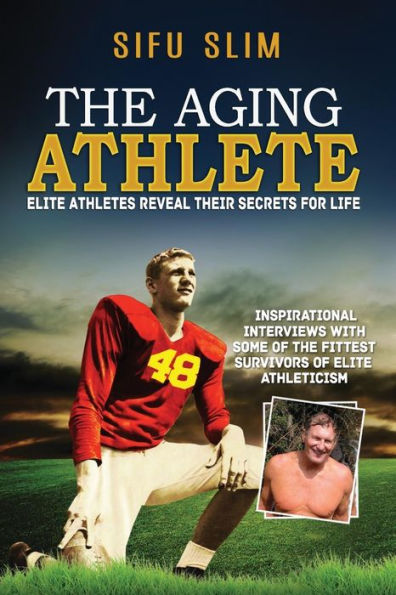 the Aging Athlete: Inspirational Interviews With Some of Fittest Survivors Elite Athleticism