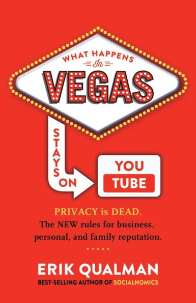 What Happens in Vegas Stays on YouTube: Privacy Is Dead. The New Rules of Reputation.