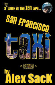 Title: San Francisco Taxi: A 1st Week in the Zen Life...:, Author: Alex Sack