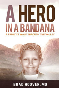 Title: A Hero in a Bandana: A Family's Walk Through the Valley, Author: Brad W Hoover