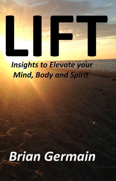 Lift: Insights to Elevate your Mind, Body and Spirit