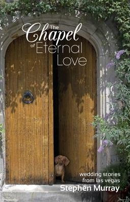The Chapel of Eternal Love: Wedding Stories from Las Vegas