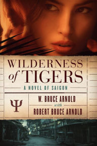 Title: Wilderness of Tigers: a novel of Saigon, Author: W Bruce Arnold