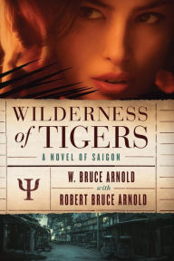 Title: Wilderness of Tigers: a novel of Saigon, Author: W Bruce Arnold