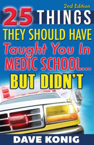 Title: 25 Things They Should Have Taught You In Medic School... But Didn't, Author: Dave Konig