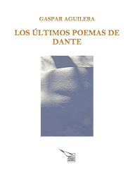 Title: Los Últimos Poemas De Dante, Author: Gaspar Aguilera