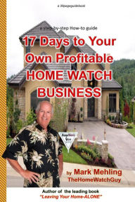 Title: 17 Days To Your Own Profitable Home Watch Business: A Step-By-Step Success Manual, Author: Mark Mehling