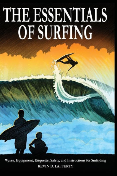 The Essentials of Surfing: Authoritative Guide to Waves, Equipment, Etiquette, Safety, and Instructions for Surfriding