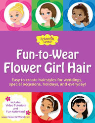 Title: Fun-to-Wear Flower Girl Hair: Easy to create hairstyles for weddings, special occasions, holidays, and everyday!, Author: Lynelle Woolley