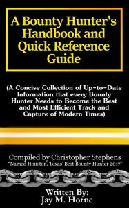 Title: A Bounty Hunter's Handbook and Quick Reference Guide: A Concise Collection of Up-to-date Information that every Bounty Hunter Needs to Become the Best and Most Efficient Track and Capture of Modern Times, Author: Christopher Stephens