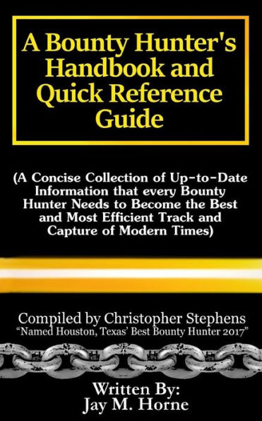 A Bounty Hunter's Handbook and Quick Reference Guide: A Concise Collection of Up-to-date Information that every Bounty Hunter Needs to Become the Best and Most Efficient Track and Capture of Modern Times