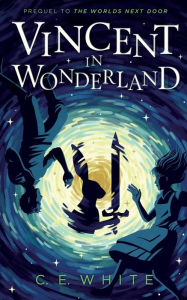 Title: Vincent in Wonderland: Prequel to The Worlds Next Door, Author: C E White