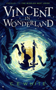 Title: Vincent in Wonderland: Prequel to The Worlds Next Door, Author: C. E. White