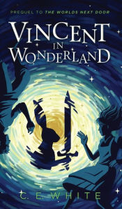 Title: Vincent in Wonderland: Prequel to The Worlds Next Door, Author: C E White