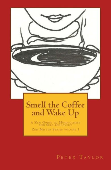 Smell the Coffee and Wake Up: A Zen Guide to Mindfulness and Self Discovery